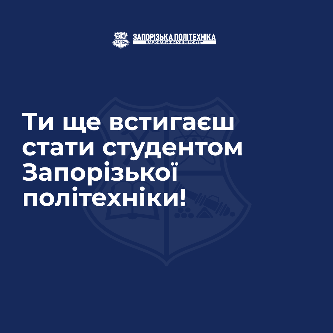 Ти ще встигаєш стати студентом Запорізької політехніки!